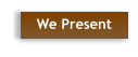 We Present