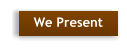 We Present