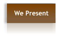 We Present